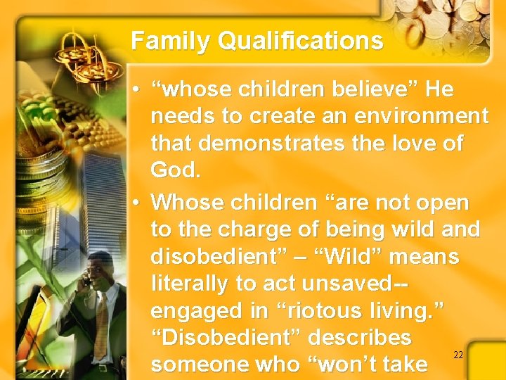 Family Qualifications • “whose children believe” He needs to create an environment that demonstrates