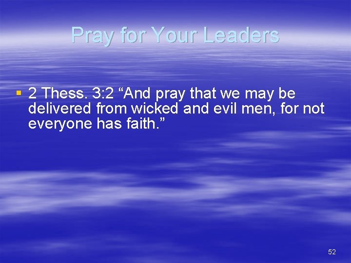 Pray for Your Leaders § 2 Thess. 3: 2 “And pray that we may