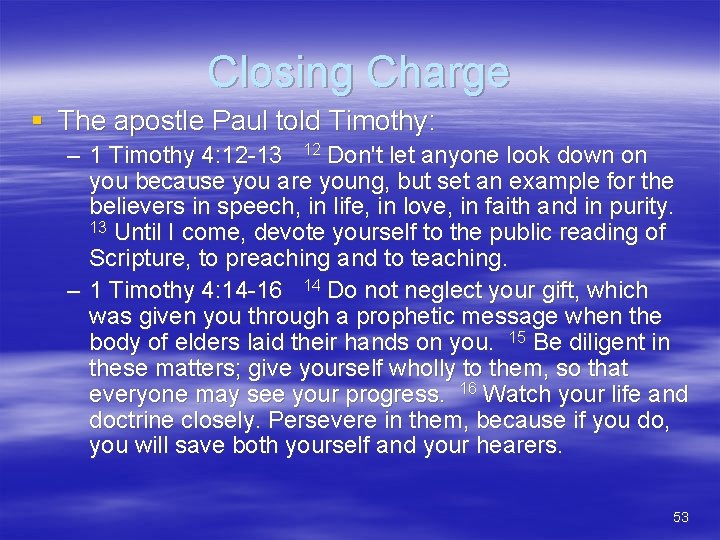 Closing Charge § The apostle Paul told Timothy: – 1 Timothy 4: 12 -13