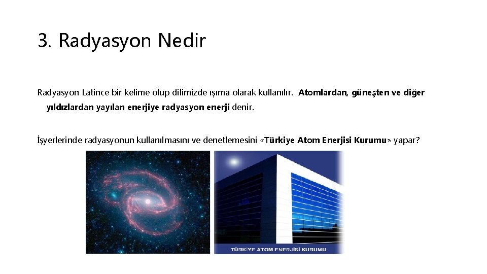 3. Radyasyon Nedir Radyasyon Latince bir kelime olup dilimizde ışıma olarak kullanılır. Atomlardan, güneşten