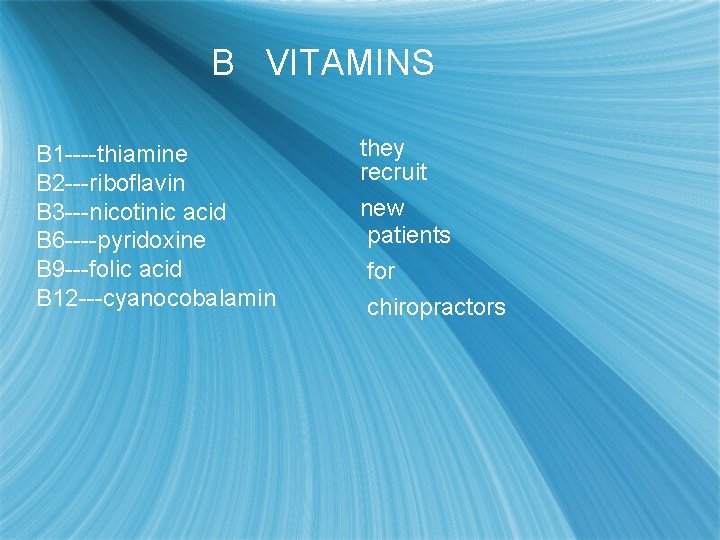 B VITAMINS B 1 ----thiamine B 2 ---riboflavin B 3 ---nicotinic acid B 6