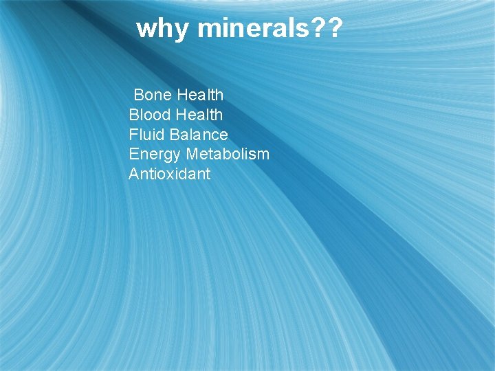 why minerals? ? Bone Health Blood Health Fluid Balance Energy Metabolism Antioxidant 