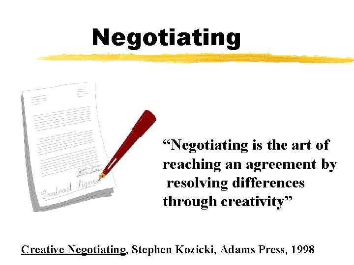 Negotiating “Negotiating is the art of reaching an agreement by resolving differences through creativity”