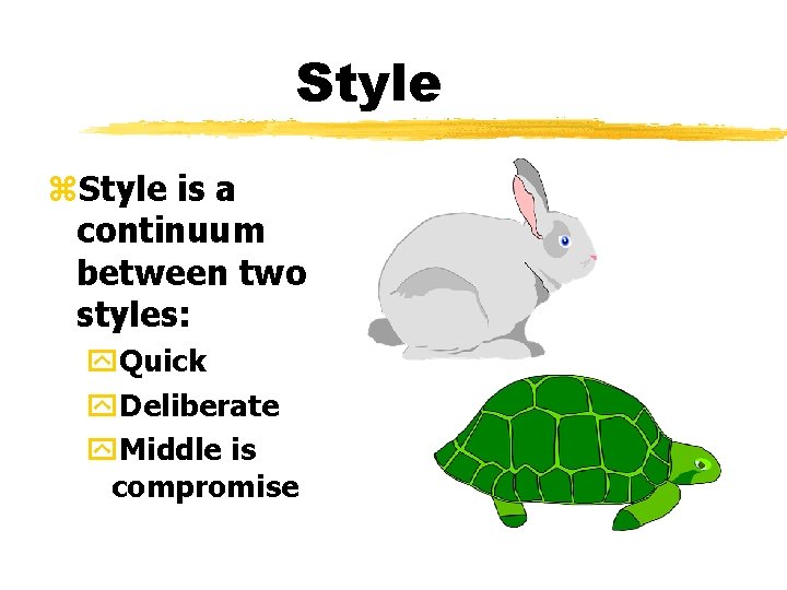 Style z. Style is a continuum between two styles: y. Quick y. Deliberate y.
