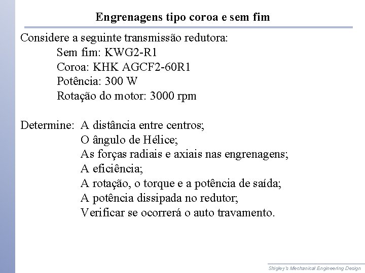 Engrenagens tipo coroa e sem fim Considere a seguinte transmissão redutora: Sem fim: KWG Engrenagens tipo coroa e sem fim Considere a seguinte transmissão redutora: Sem fim: KWG
