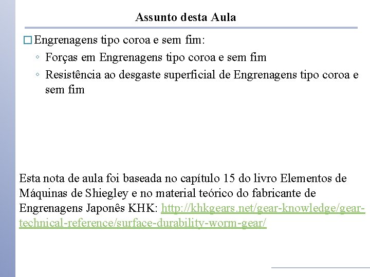 Assunto desta Aula � Engrenagens tipo coroa e sem fim: ◦ Forças em Engrenagens Assunto desta Aula � Engrenagens tipo coroa e sem fim: ◦ Forças em Engrenagens