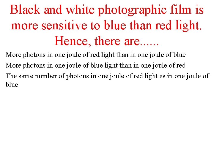 Black and white photographic film is more sensitive to blue than red light. Hence,