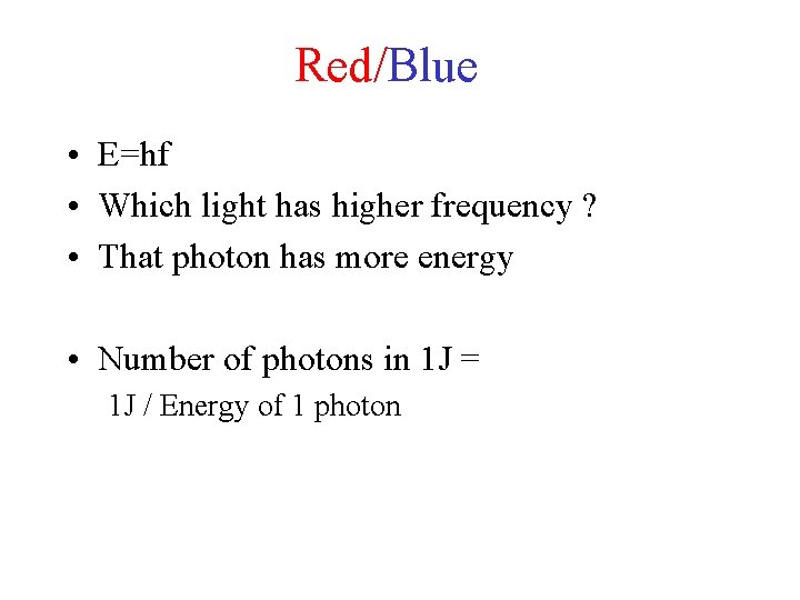 Red/Blue • E=hf • Which light has higher frequency ? • That photon has