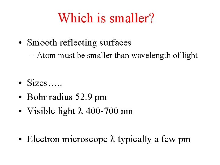 Which is smaller? • Smooth reflecting surfaces – Atom must be smaller than wavelength