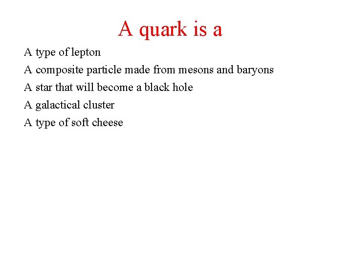 A quark is a A type of lepton A composite particle made from mesons