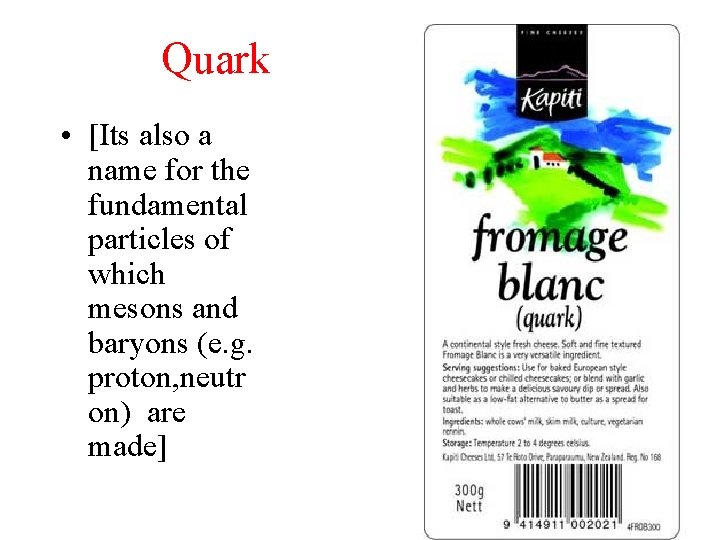 Quark • [Its also a name for the fundamental particles of which mesons and