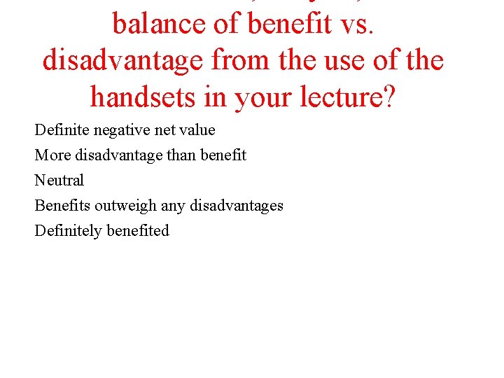 balance of benefit vs. disadvantage from the use of the handsets in your lecture?