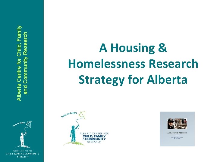 Alberta Centre for Child, Family and Community Research A Housing & Homelessness Research Strategy