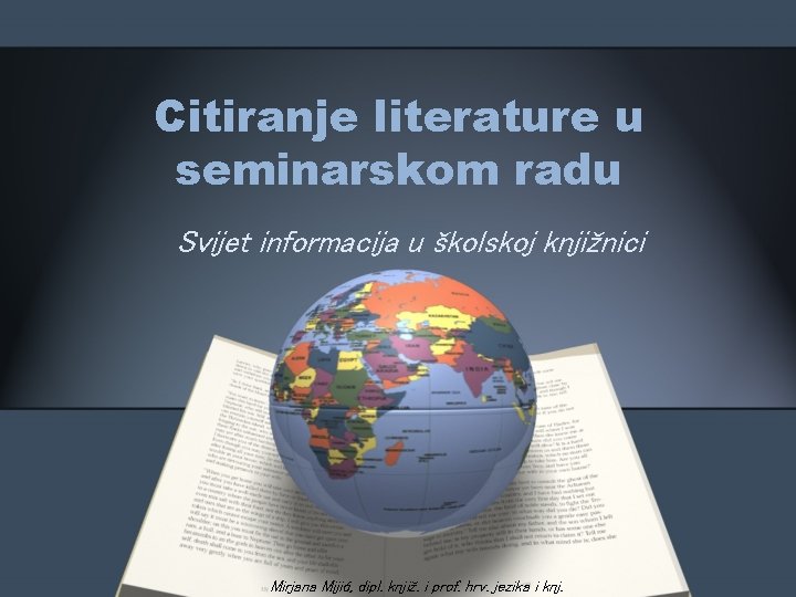 Citiranje literature u seminarskom radu Svijet informacija u školskoj knjižnici Mirjana Mijić, dipl. knjiž.