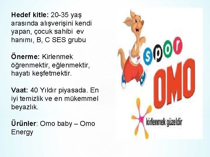 Hedef kitle: 20 -35 yaş arasında alışverişini kendi yapan, çocuk sahibi ev hanımı, B,