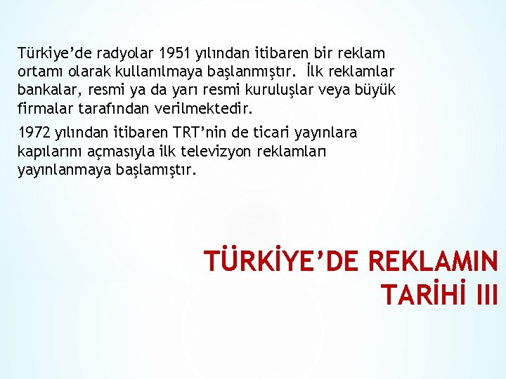 Türkiye’de radyolar 1951 yılından itibaren bir reklam ortamı olarak kullanılmaya başlanmıştır. İlk reklamlar bankalar,