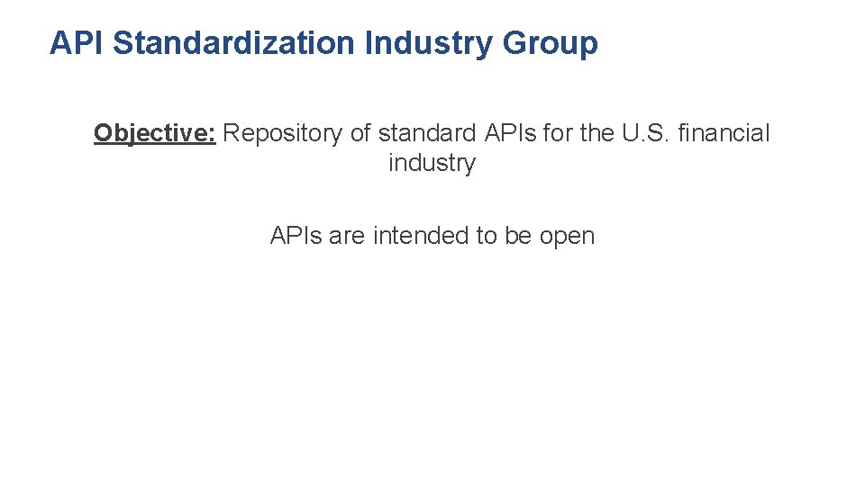 API Standardization Industry Group Objective: Repository of standard APIs for the U. S. financial