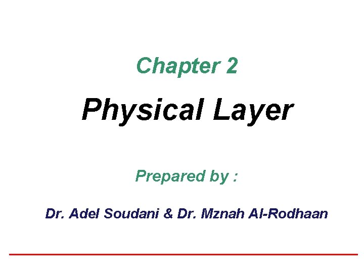 Chapter 2 Physical Layer Prepared by : Dr. Adel Soudani & Dr. Mznah Al-Rodhaan