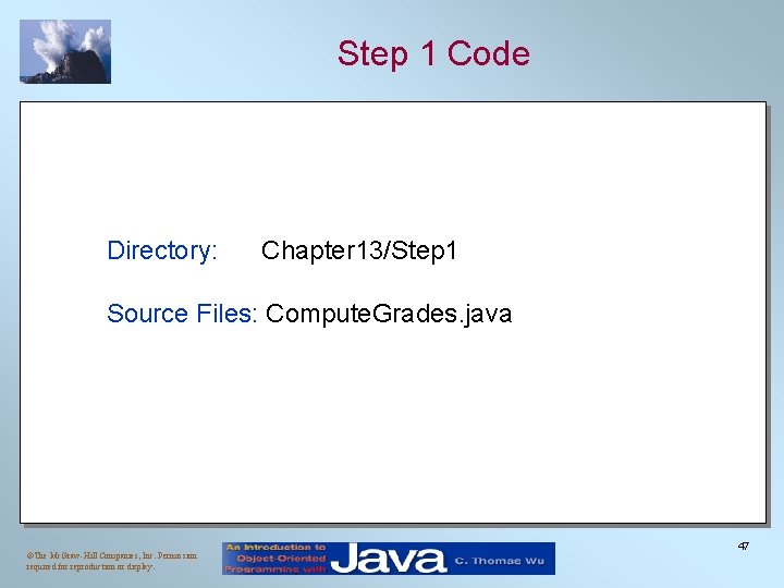 Step 1 Code Directory: Chapter 13/Step 1 Source Files: Compute. Grades. java ©The Mc.