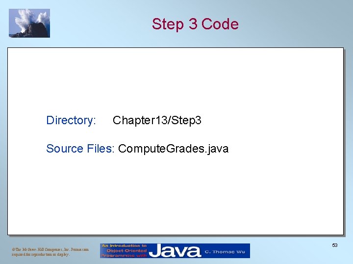 Step 3 Code Directory: Chapter 13/Step 3 Source Files: Compute. Grades. java ©The Mc.