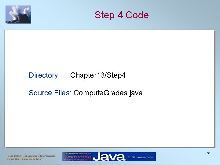 Step 4 Code Directory: Chapter 13/Step 4 Source Files: Compute. Grades. java ©The Mc.