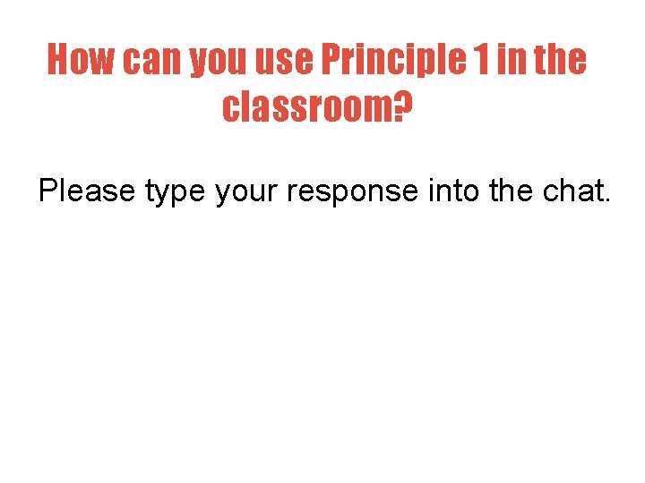 How can you use Principle 1 in the classroom? Please type your response into