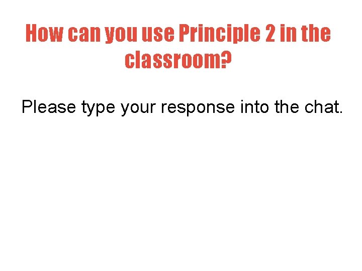 How can you use Principle 2 in the classroom? Please type your response into