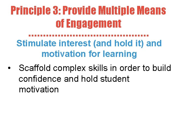 Principle 3: Provide Multiple Means of Engagement Stimulate interest (and hold it) and motivation