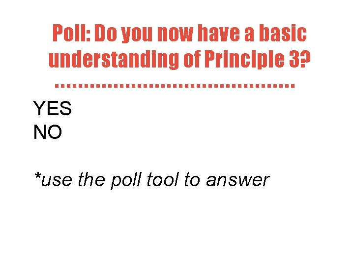 Poll: Do you now have a basic understanding of Principle 3? YES NO *use