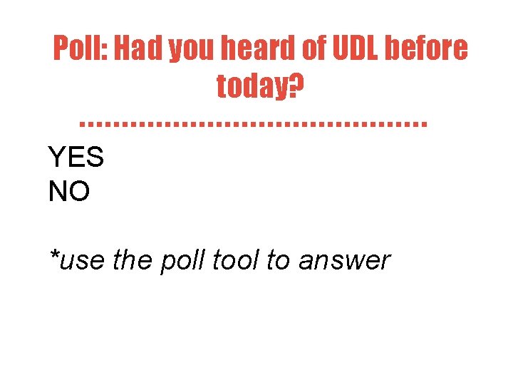 Poll: Had you heard of UDL before today? YES NO *use the poll tool