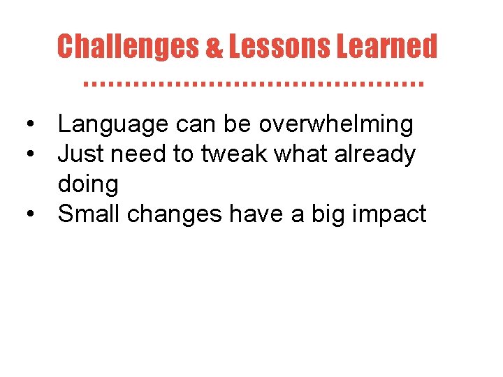 Challenges & Lessons Learned • Language can be overwhelming • Just need to tweak