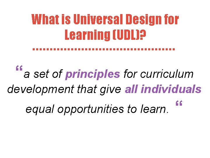 What is Universal Design for Learning (UDL)? “a set of principles for curriculum development