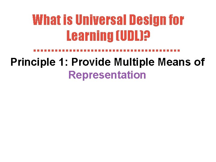 What is Universal Design for Learning (UDL)? Principle 1: Provide Multiple Means of Representation