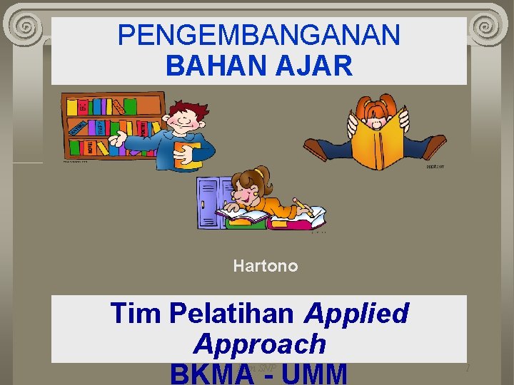 PENGEMBANGANAN BAHAN AJAR Hartono Tim Pelatihan Applied Approach BKMA - UMM Mkn SNP 1
