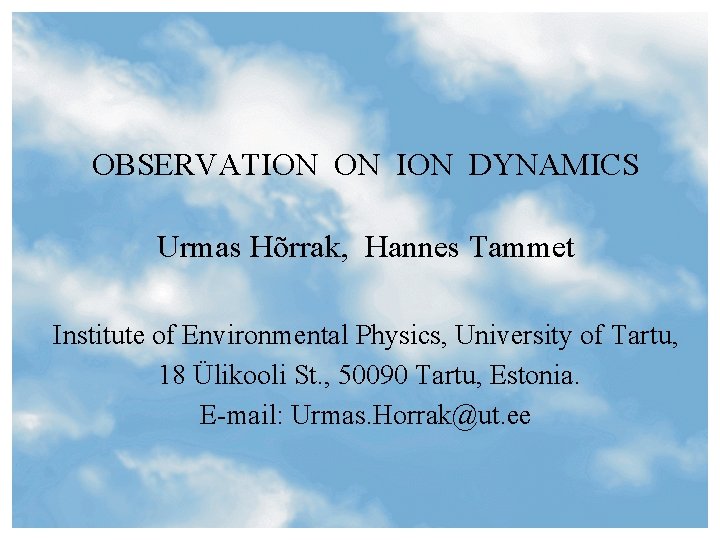 OBSERVATION ON ION DYNAMICS Urmas Hõrrak, Hannes Tammet Institute of Environmental Physics, University of