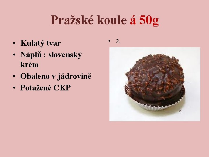 Pražské koule á 50 g • Kulatý tvar • Náplň : slovenský krém •