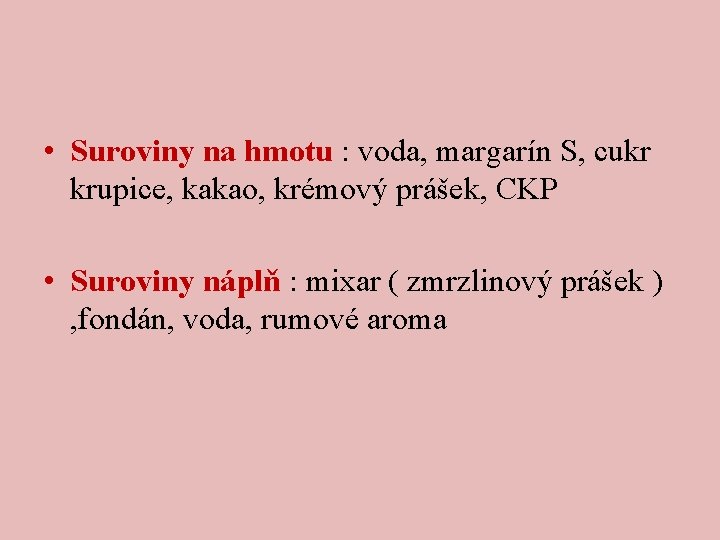  • Suroviny na hmotu : voda, margarín S, cukr krupice, kakao, krémový prášek,