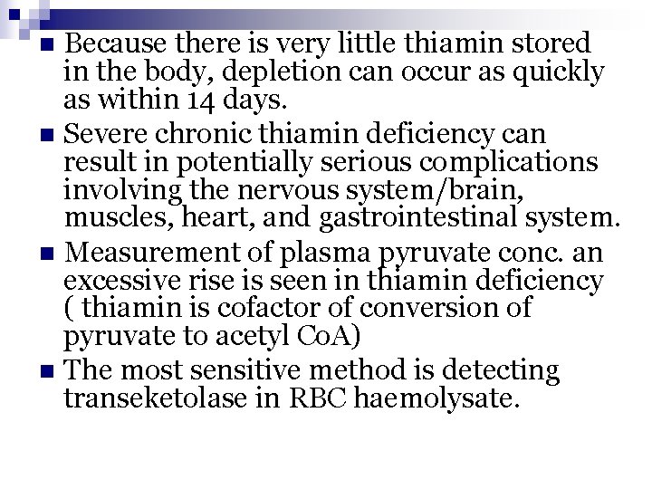Because there is very little thiamin stored in the body, depletion can occur as