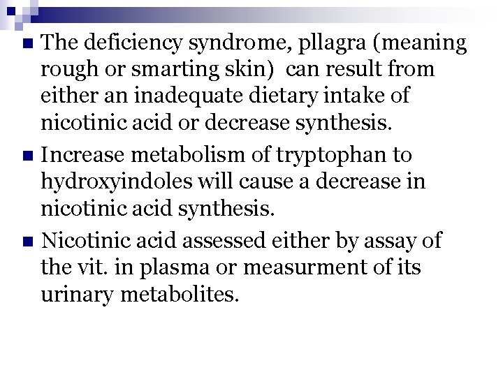 The deficiency syndrome, pllagra (meaning rough or smarting skin) can result from either an
