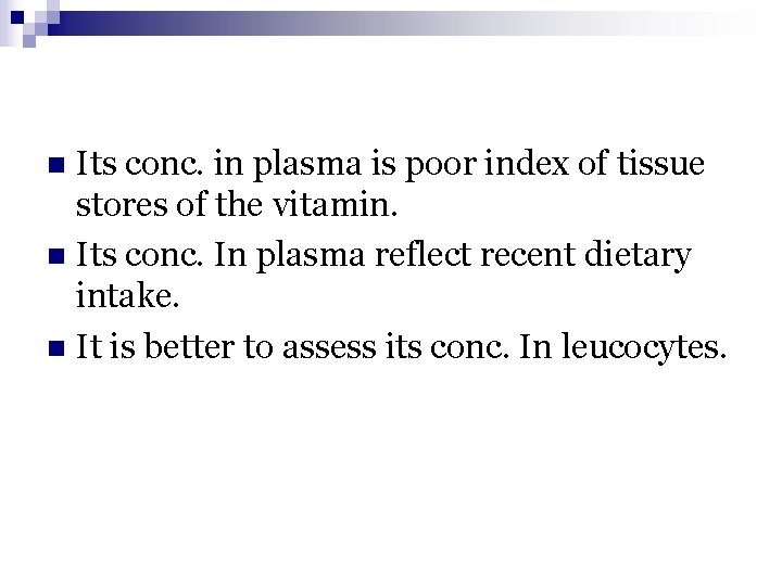 Its conc. in plasma is poor index of tissue stores of the vitamin. n