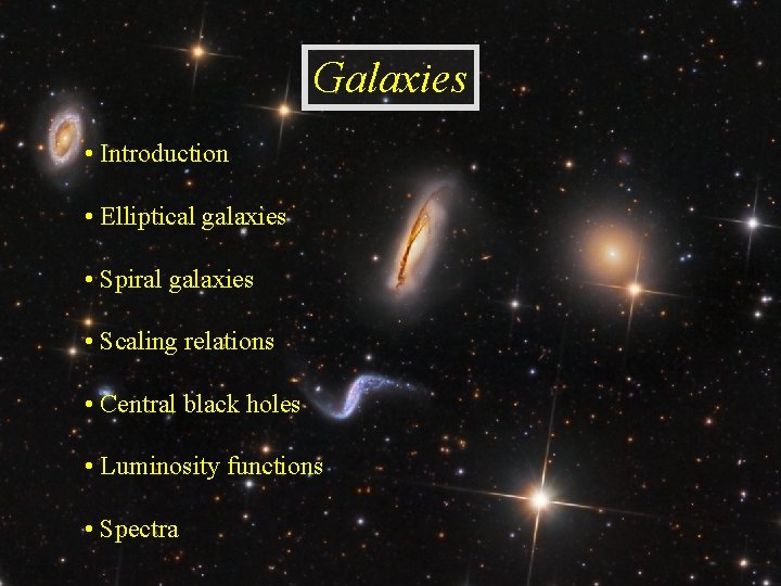 Galaxies • Introduction • Elliptical galaxies • Spiral galaxies • Scaling relations • Central