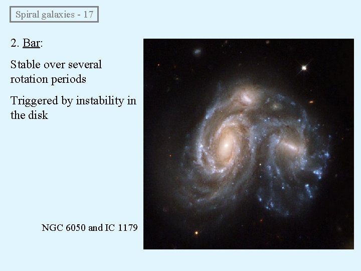  Spiral galaxies - 17 2. Bar: Stable over several rotation periods Triggered by