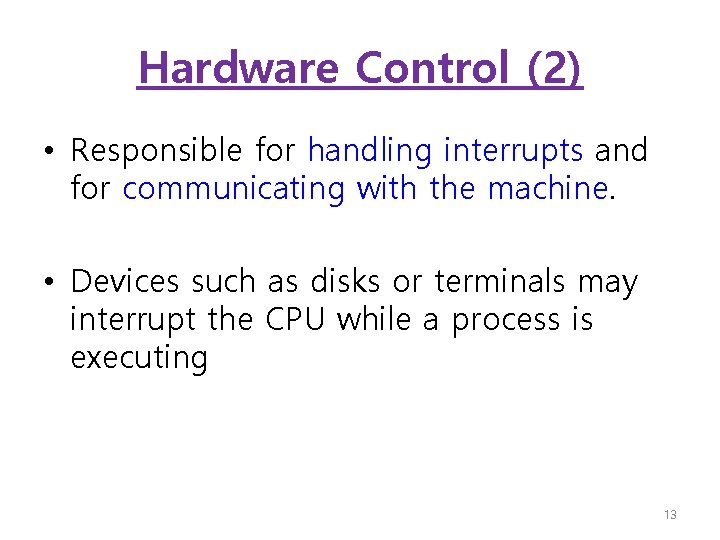 Hardware Control (2) • Responsible for handling interrupts and for communicating with the machine.