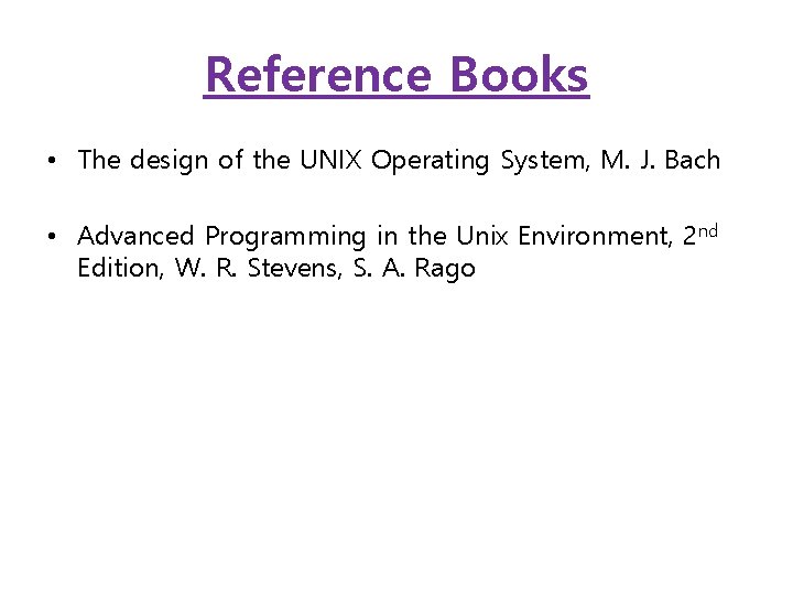 Reference Books • The design of the UNIX Operating System, M. J. Bach •