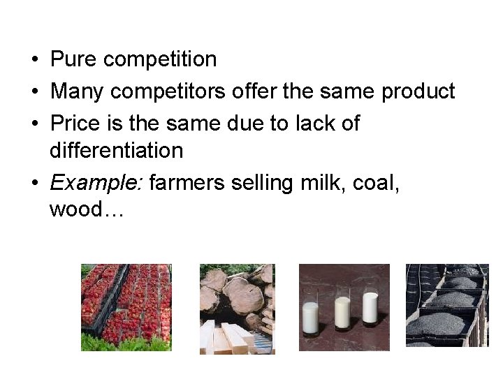  • Pure competition • Many competitors offer the same product • Price is