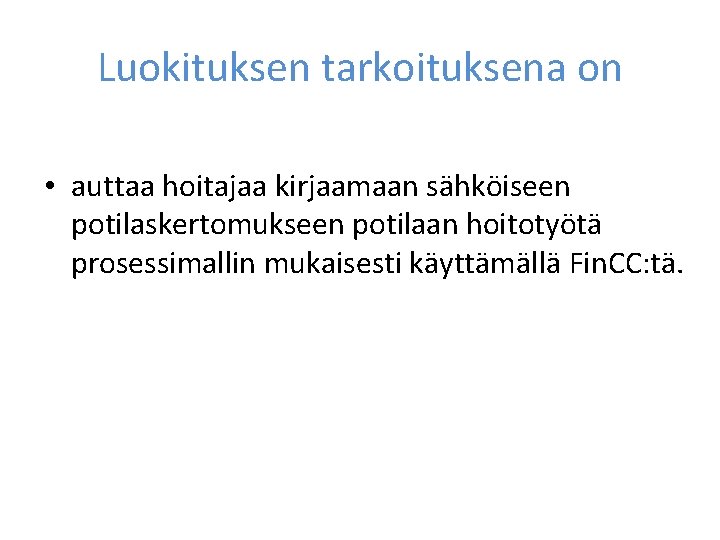 Luokituksen tarkoituksena on • auttaa hoitajaa kirjaamaan sähköiseen potilaskertomukseen potilaan hoitotyötä prosessimallin mukaisesti käyttämällä