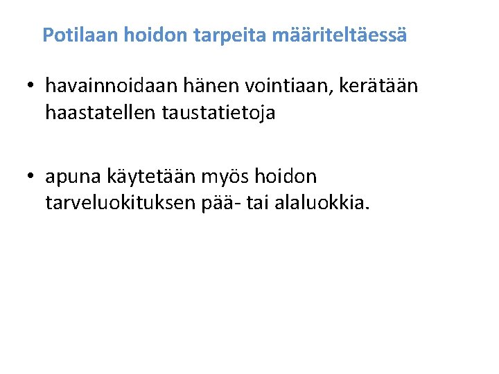 Potilaan hoidon tarpeita määriteltäessä • havainnoidaan hänen vointiaan, kerätään haastatellen taustatietoja • apuna käytetään