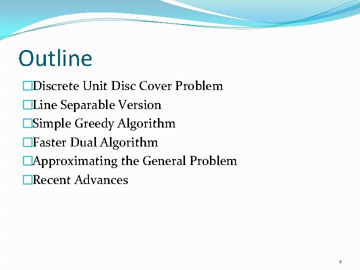 Outline �Discrete Unit Disc Cover Problem �Line Separable Version �Simple Greedy Algorithm �Faster Dual