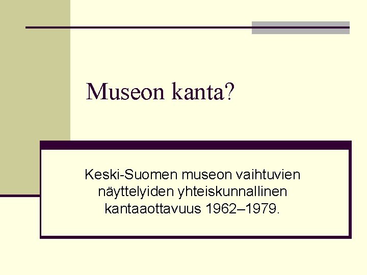 Museon kanta? Keski-Suomen museon vaihtuvien näyttelyiden yhteiskunnallinen kantaaottavuus 1962– 1979. 