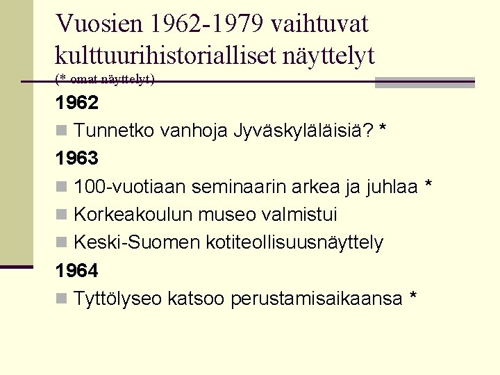 Vuosien 1962 -1979 vaihtuvat kulttuurihistorialliset näyttelyt (* omat näyttelyt) 1962 n Tunnetko vanhoja Jyväskyläläisiä?